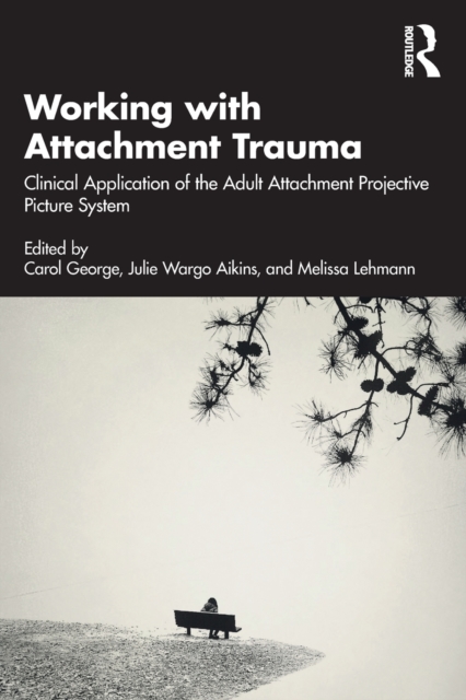 Working with Attachment Trauma : Clinical Application of the Adult Attachment Projective Picture System, Paperback / softback Book
