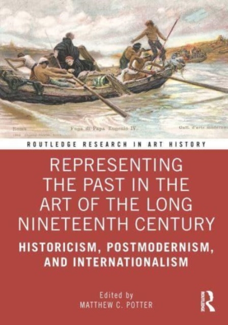 Representing the Past in the Art of the Long Nineteenth Century : Historicism, Postmodernism, and Internationalism, Paperback / softback Book