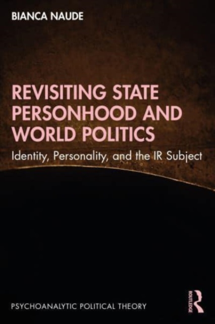 Revisiting State Personhood and World Politics : Identity, Personality and the IR Subject, Paperback / softback Book