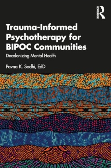 Trauma-Informed Psychotherapy for BIPOC Communities : Decolonizing Mental Health, Paperback / softback Book