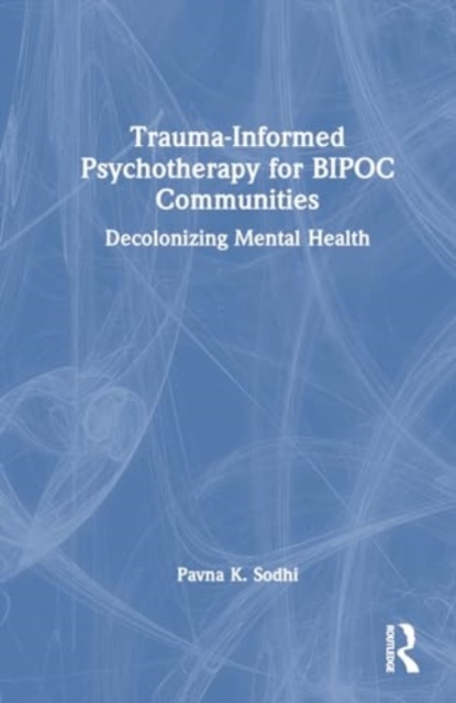 Trauma-Informed Psychotherapy for BIPOC Communities : Decolonizing Mental Health, Hardback Book