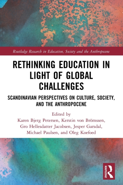 Rethinking Education in Light of Global Challenges : Scandinavian Perspectives on Culture, Society, and the Anthropocene, Paperback / softback Book