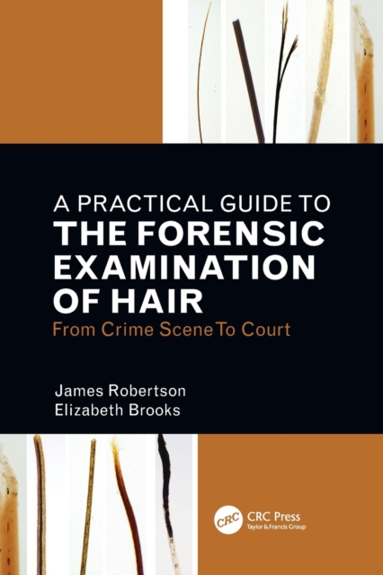A Practical Guide To The Forensic Examination Of Hair : From Crime Scene To Court, Paperback / softback Book