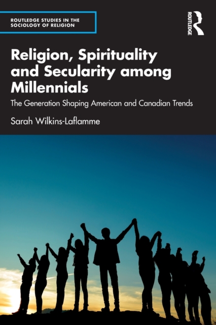 Religion, Spirituality and Secularity among Millennials : The Generation Shaping American and Canadian Trends, Paperback / softback Book