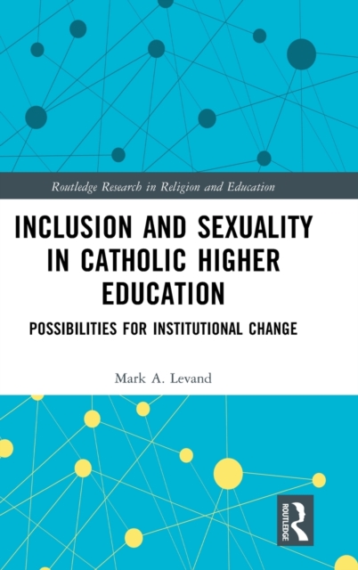 Inclusion and Sexuality in Catholic Higher Education : Possibilities for Institutional Change, Hardback Book