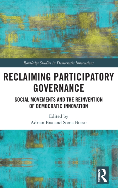 Reclaiming Participatory Governance : Social Movements and the Reinvention of Democratic Innovation, Hardback Book