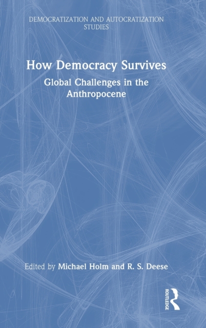 How Democracy Survives : Global Challenges in the Anthropocene, Hardback Book