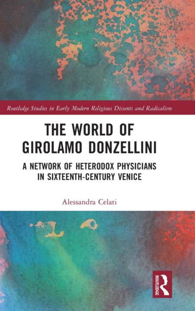 The World of Girolamo Donzellini : A Network of Heterodox Physicians in Sixteenth-Century Venice, Hardback Book