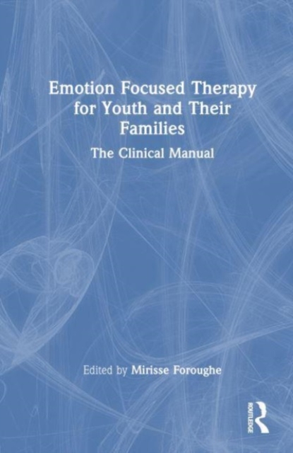 Emotion Focused Therapy for Youth : The Clinical Manual, Hardback Book