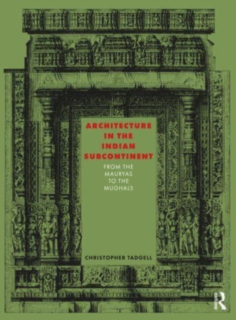 Architecture in the Indian Subcontinent : From the Mauryas to the Mughals, Hardback Book