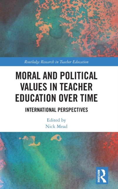 Moral and Political Values in Teacher Education over Time : International Perspectives, Hardback Book