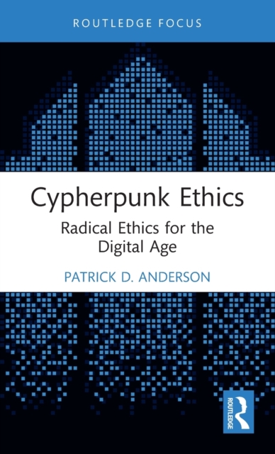 Cypherpunk Ethics : Radical Ethics for the Digital Age, Hardback Book