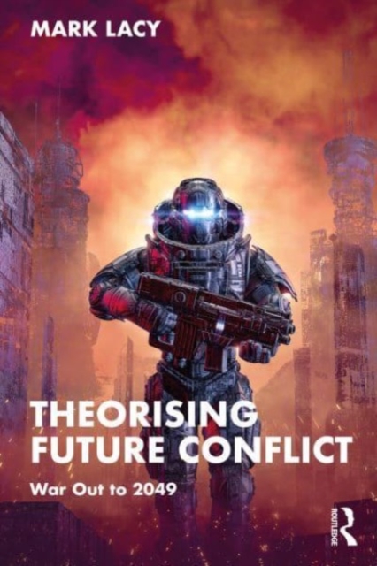 Theorising Future Conflict : War Out to 2049, Paperback / softback Book