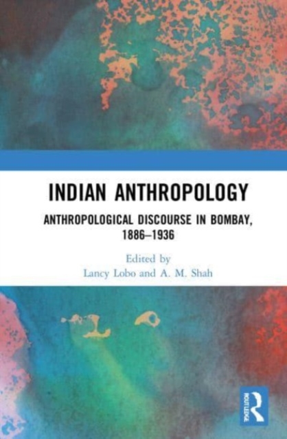 Indian Anthropology : Anthropological Discourse in Bombay, 1886-1936, Paperback / softback Book