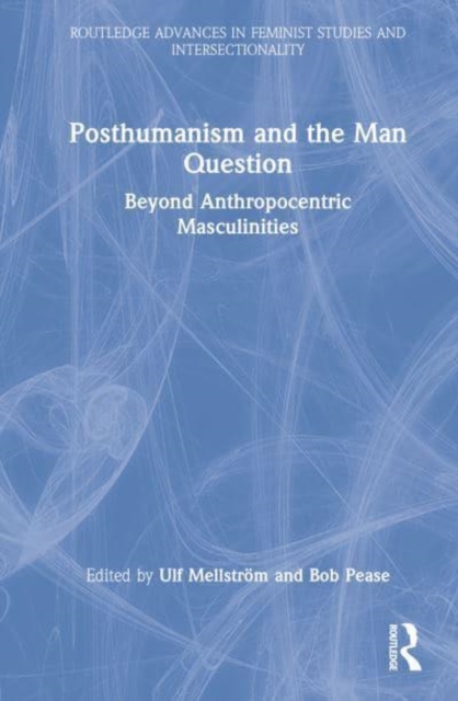 Posthumanism and the Man Question : Beyond Anthropocentric Masculinities, Hardback Book