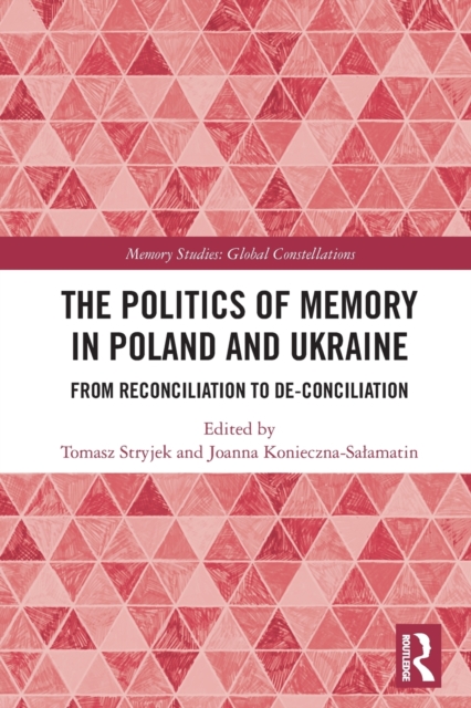 The Politics of Memory in Poland and Ukraine : From Reconciliation to De-Conciliation, Paperback / softback Book