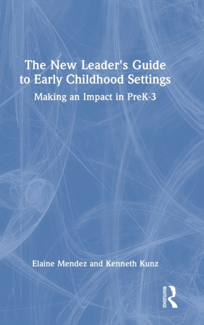 The New Leader's Guide to Early Childhood Settings : Making an Impact in PreK-3, Hardback Book
