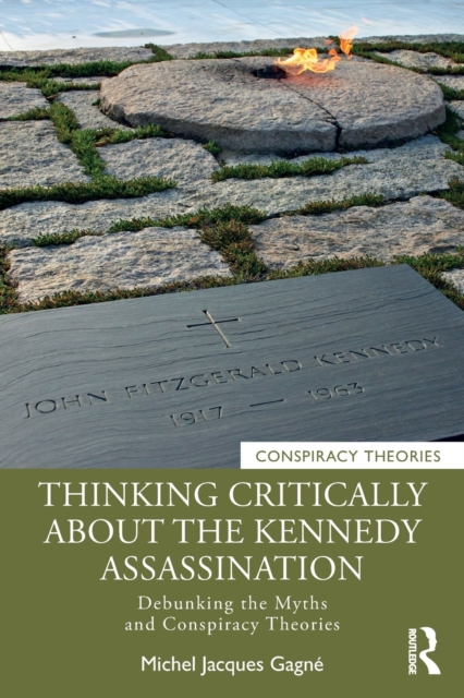 Thinking Critically About the Kennedy Assassination : Debunking the Myths and Conspiracy Theories, Paperback / softback Book