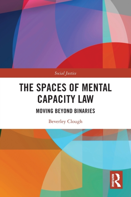 The Spaces of Mental Capacity Law : Moving Beyond Binaries, Paperback / softback Book