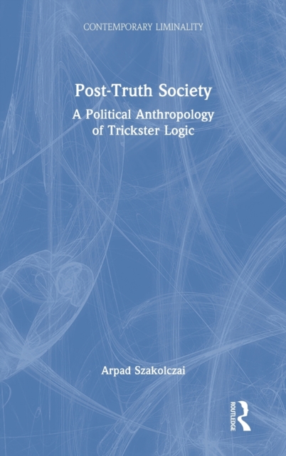 Post-Truth Society : A Political Anthropology of Trickster Logic, Hardback Book