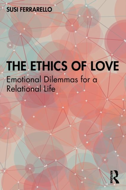 The Ethics of Love : Emotional Dilemmas for a Relational Life, Paperback / softback Book