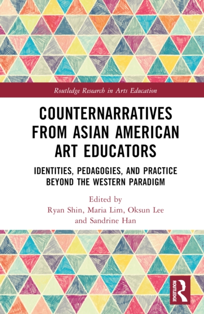 Counternarratives from Asian American Art Educators : Identities, Pedagogies, and Practice beyond the Western Paradigm, Hardback Book