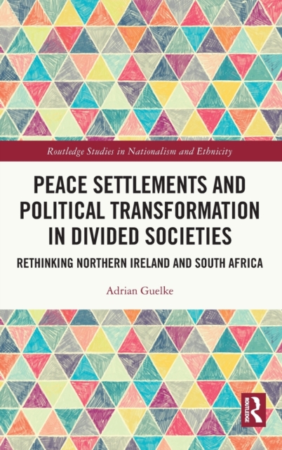Peace Settlements and Political Transformation in Divided Societies : Rethinking Northern Ireland and South Africa, Hardback Book