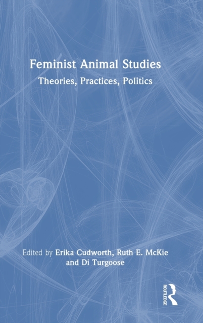Feminist Animal Studies : Theories, Practices, Politics, Hardback Book