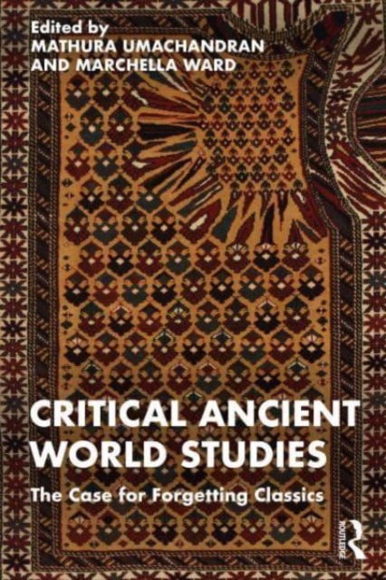 Critical Ancient World Studies : The Case for Forgetting Classics, Paperback / softback Book