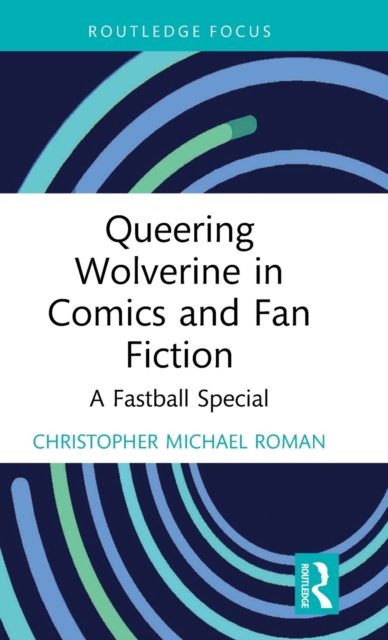 Queering Wolverine in Comics and Fanfiction : A Fastball Special, Hardback Book