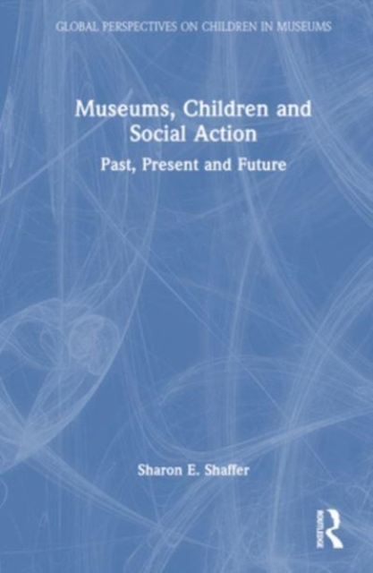 Museums, Children and Social Action : Past, Present and Future, Hardback Book