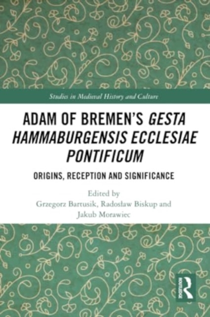 Adam of Bremen’s Gesta Hammaburgensis Ecclesiae Pontificum : Origins, Reception and Significance, Paperback / softback Book