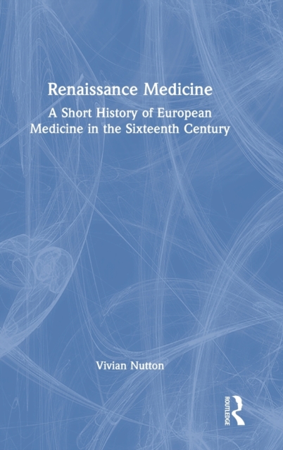 Renaissance Medicine : A Short History of European Medicine in the Sixteenth Century, Hardback Book
