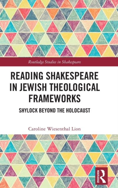 Reading Shakespeare in Jewish Theological Frameworks : Shylock Beyond the Holocaust, Hardback Book