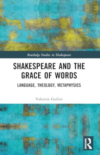 Shakespeare and the Grace of Words : Language, Theology, Metaphysics, Paperback / softback Book