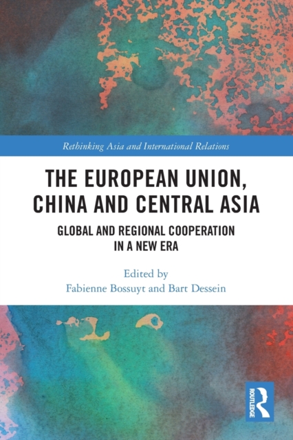 The European Union, China and Central Asia : Global and Regional Cooperation in A New Era, Paperback / softback Book
