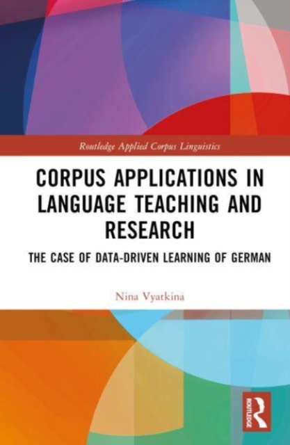 Corpus Applications in Language Teaching and Research : The Case of Data-Driven Learning of German, Hardback Book