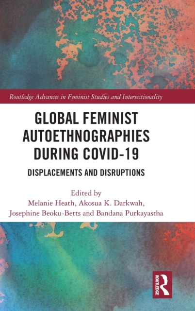 Global Feminist Autoethnographies During COVID-19 : Displacements and Disruptions, Hardback Book