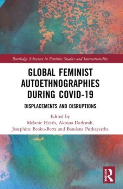 Global Feminist Autoethnographies During COVID-19 : Displacements and Disruptions, Paperback / softback Book