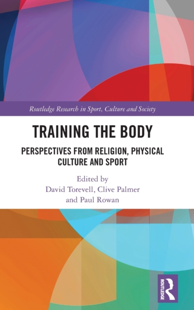 Training the Body : Perspectives from Religion, Physical Culture and Sport, Hardback Book