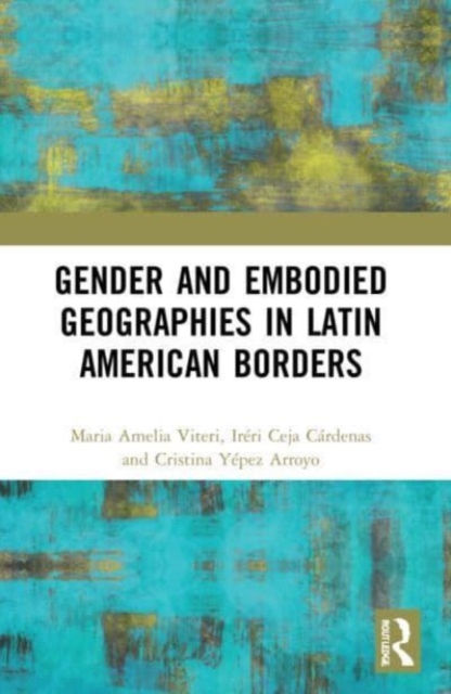 Gender and Embodied Geographies in Latin American Borders, Paperback / softback Book