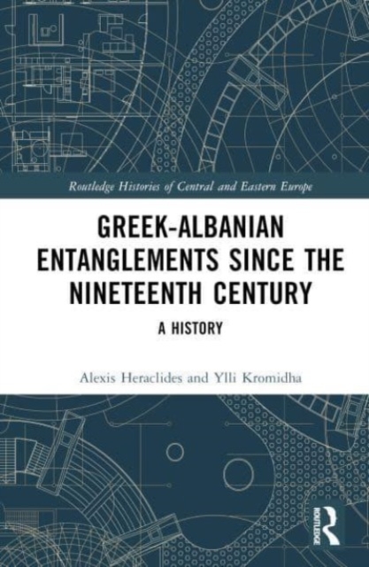 Greek-Albanian Entanglements since the Nineteenth Century : A History, Hardback Book