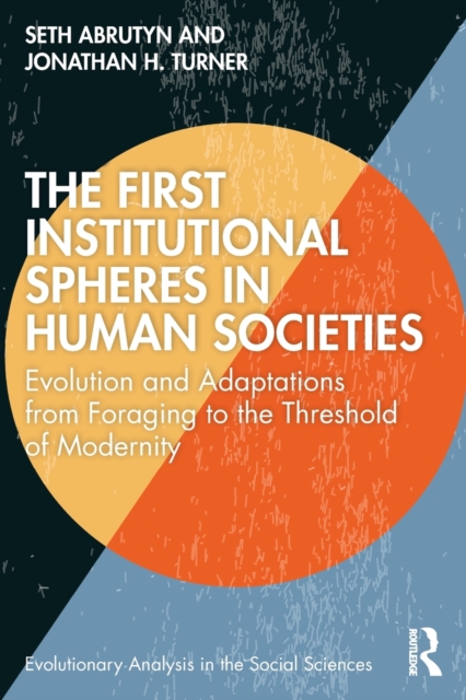 The First Institutional Spheres in Human Societies : Evolution and Adaptations from Foraging to the Threshold of Modernity, Paperback / softback Book