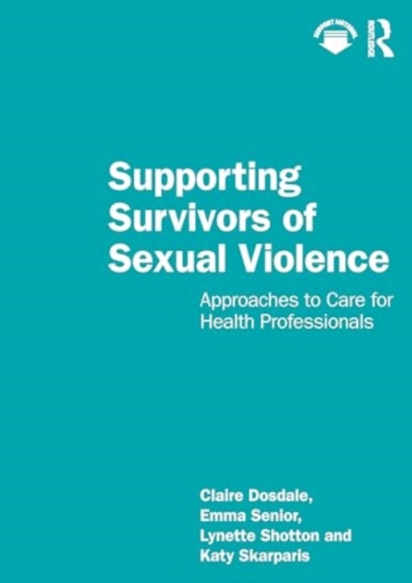 Supporting Survivors of Sexual Violence and Abuse : Approaches to Care for Health Professionals, Paperback / softback Book
