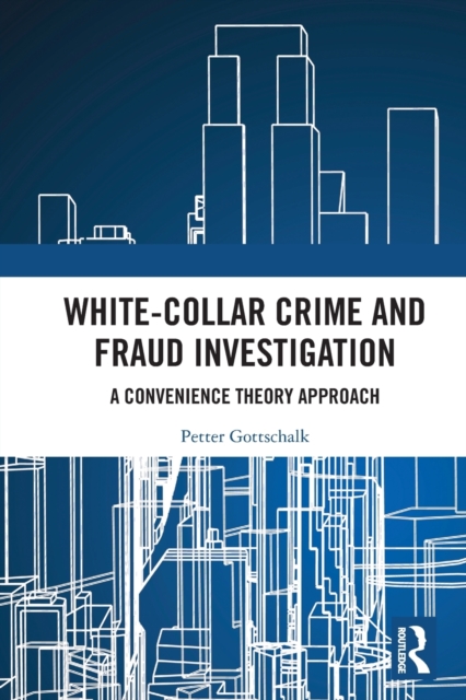 White-Collar Crime and Fraud Investigation : A Convenience Theory Approach, Paperback / softback Book