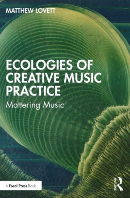 Ecologies of Creative Music Practice : Mattering Music, Paperback / softback Book
