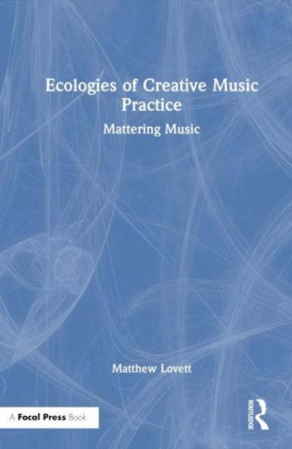 Ecologies of Creative Music Practice : Mattering Music, Hardback Book