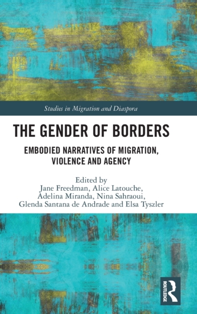The Gender of Borders : Embodied Narratives of Migration, Violence and Agency, Hardback Book