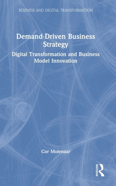 Demand-Driven Business Strategy : Digital Transformation and Business Model Innovation, Hardback Book