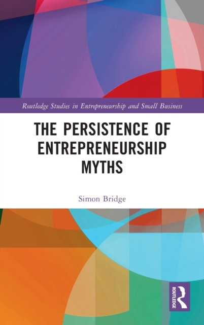 The Persistence of Entrepreneurship Myths : Reclaiming Enterprise, Hardback Book